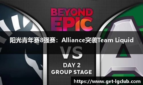 阳光青年赛8强赛：Alliance突袭Team Liquid